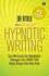 Hypnotic Writing: Cara Membujuk dan Meyakinkan Pelanggan (dan SIAPA PUN) Hanya dengan Kata-Kata Anda